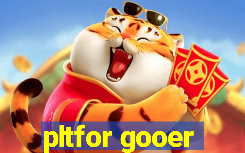 pltfor gooer